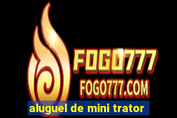 aluguel de mini trator